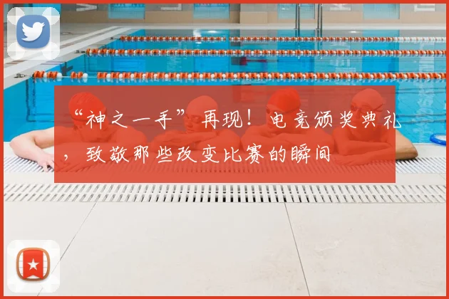 “神之一手”再现！电竞颁奖典礼，致敬那些改变比赛的瞬间